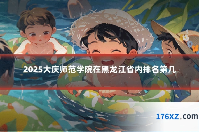2025大庆师范学院在黑龙江省内排名第几
