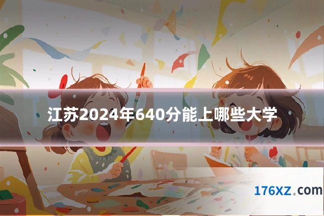 江苏2024年640分能上哪些大学