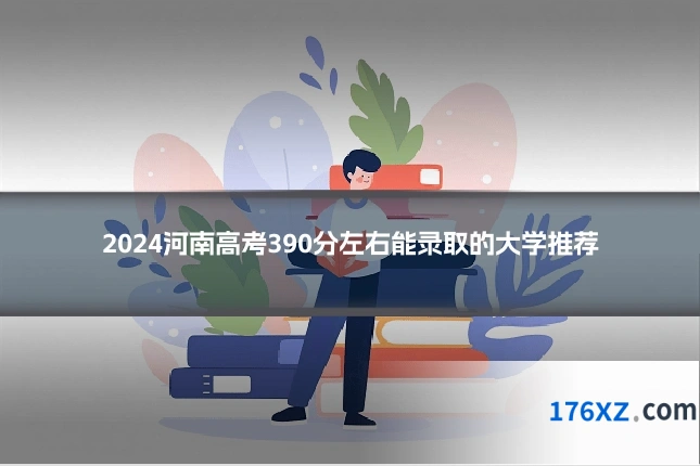 2024河南高考390分左右能录取的大学推荐