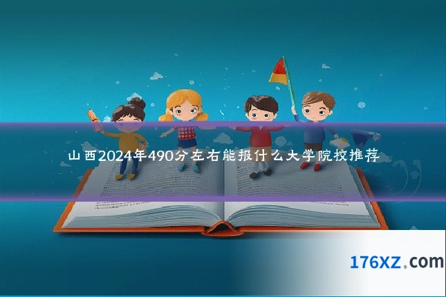 山西2024年490分左右能报什么大学院校推荐