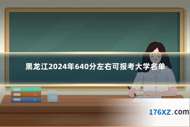 黑龙江2024年640分左右可报考大学名单