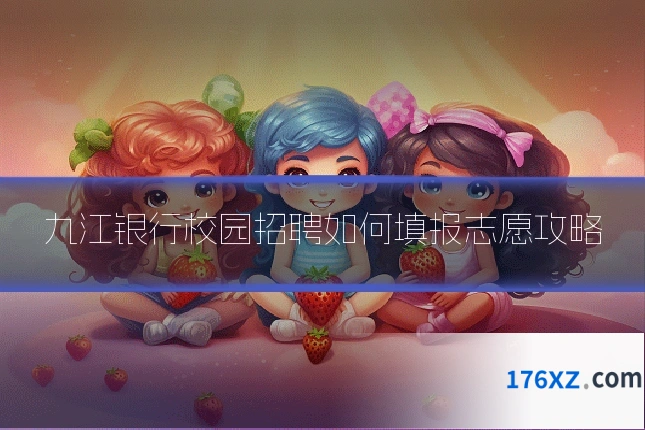 九江银行校园招聘如何填报志愿攻略