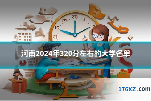 河南2024年320分左右的大学名单