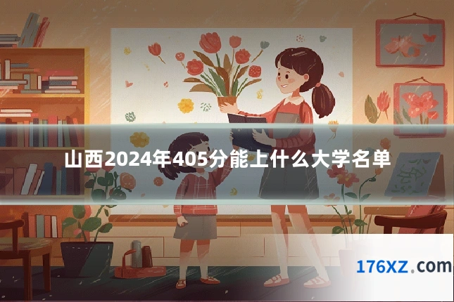 山西2024年405分能上什么大学名单