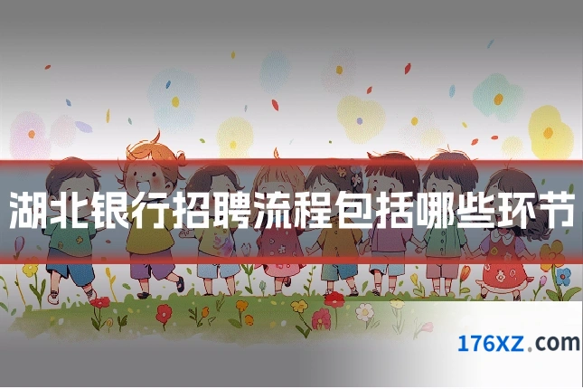 湖北银行招聘流程包括哪些环节