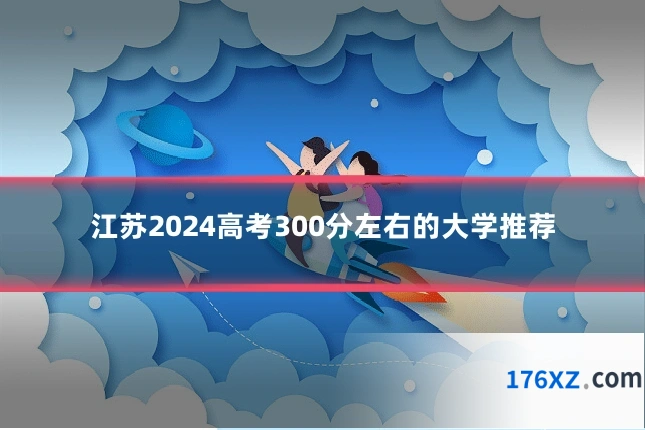 江苏2024高考300分左右的大学推荐