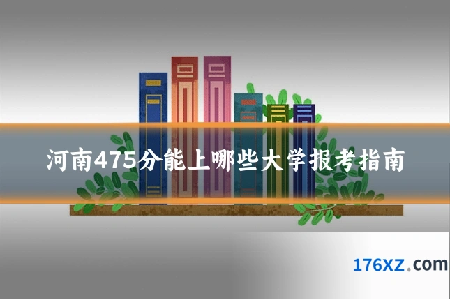 河南475分能上哪些大学报考指南