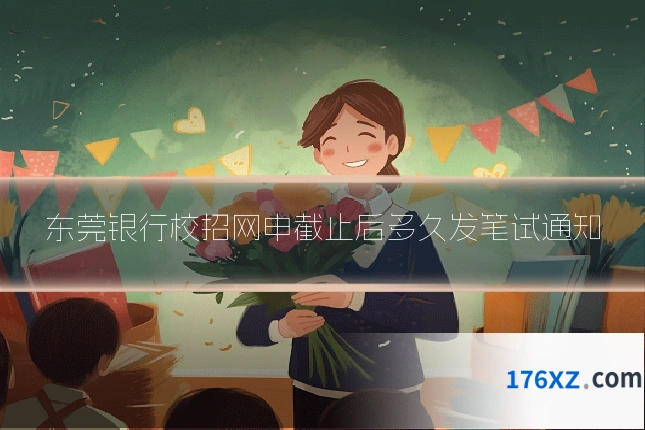 东莞银行校招网申截止后多久发笔试通知