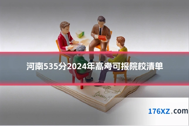 河南535分2024年高考可报院校清单