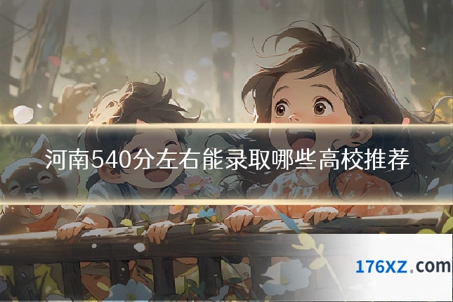 河南540分左右能录取哪些高校推荐
