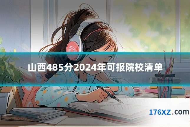 山西485分2024年可报院校清单