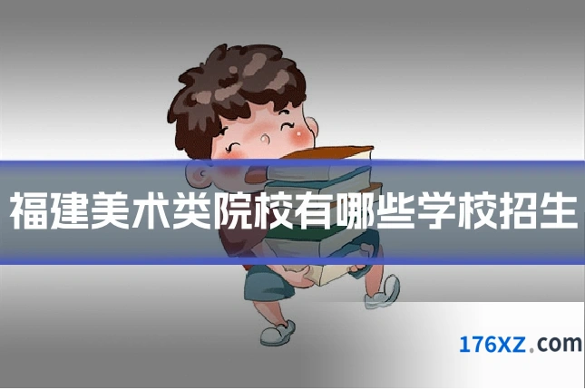 福建美术类院校有哪些学校招生