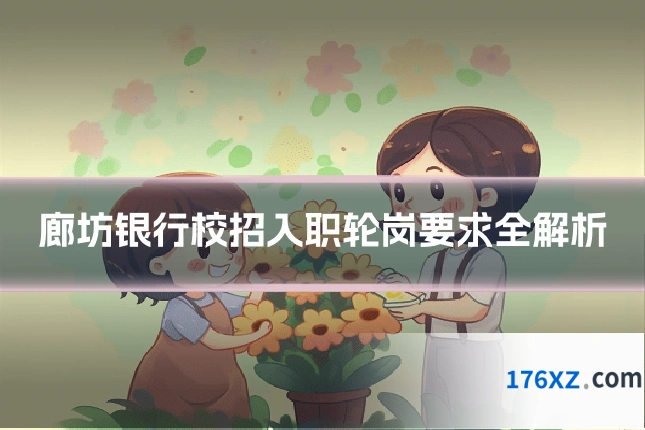 廊坊银行校招入职轮岗要求全解析