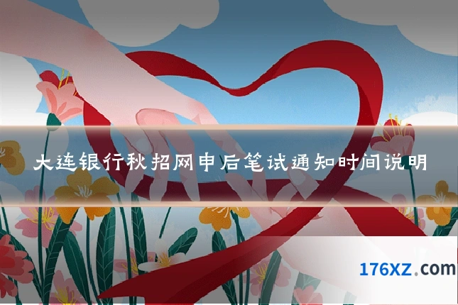 大连银行秋招网申后笔试通知时间说明