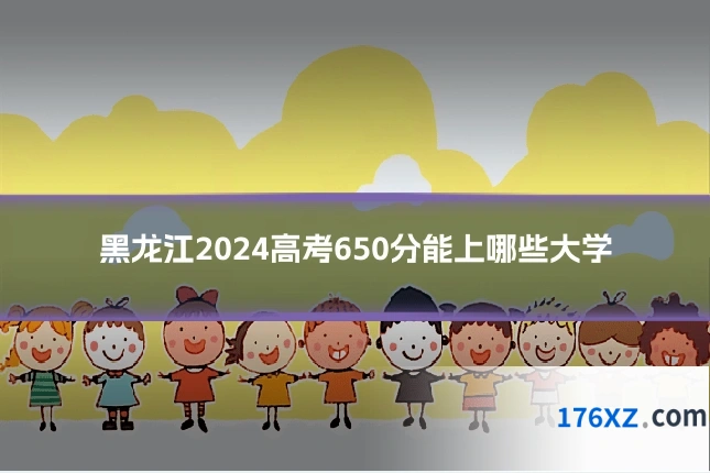 黑龙江2024高考650分能上哪些大学