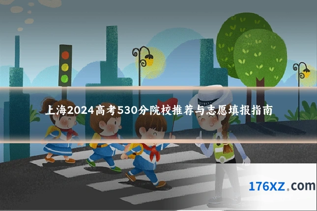 上海2024高考530分院校推荐与志愿填报指南
