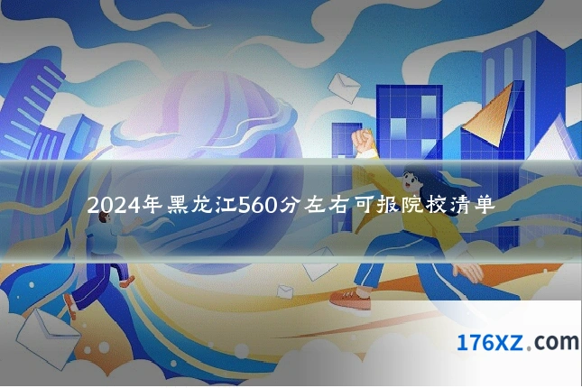 2024年黑龙江560分左右可报院校清单
