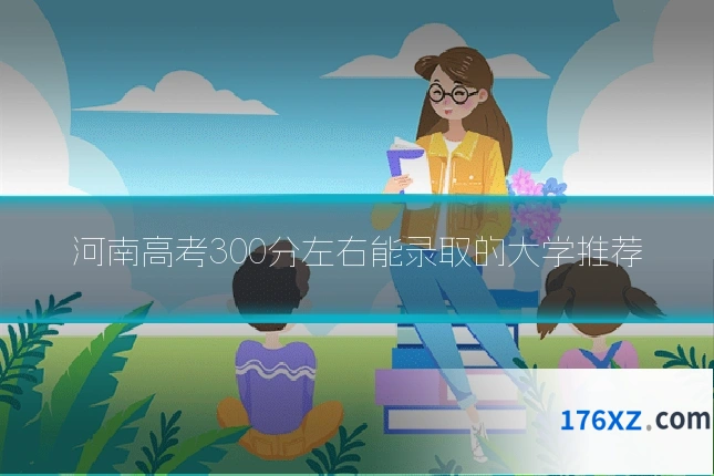 河南高考300分左右能录取的大学推荐