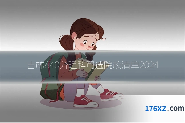 吉林640分理科可选院校清单2024