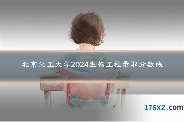 北京化工大学2024生物工程录取分数线