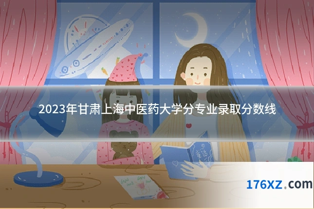 2023年甘肃上海中医药大学分专业录取分数线