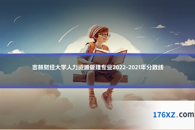 吉林财经大学人力资源管理专业2022-2021年分数线