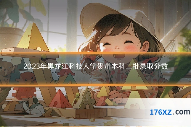 2023年黑龙江科技大学贵州本科二批录取分数