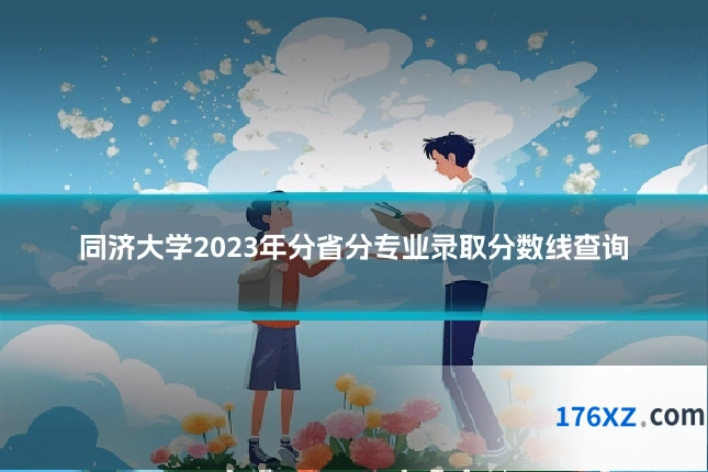 同济大学2023年分省分专业录取分数线查询
