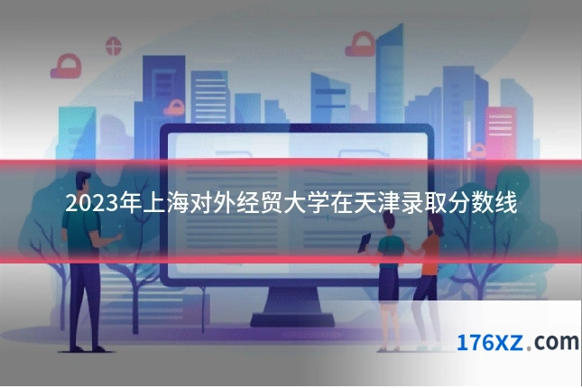 2023年上海对外经贸大学在天津录取分数线
