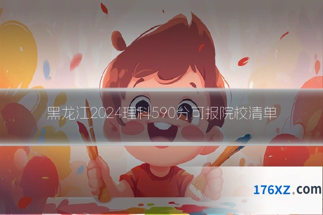 黑龙江2024理科590分可报院校清单