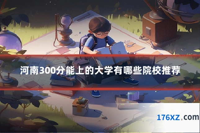 河南300分能上的大学有哪些院校推荐