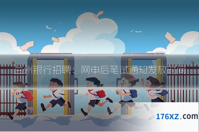 兰州银行招聘:网申后笔试通知发放时间