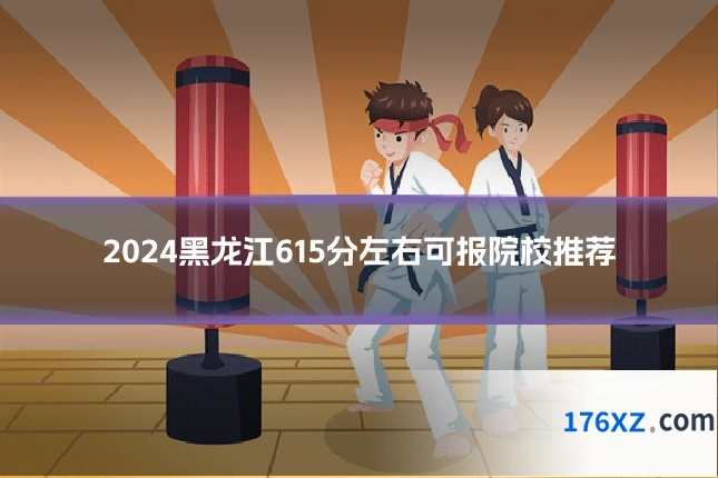 2024黑龙江615分左右可报院校推荐