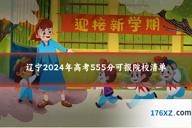 辽宁2024年高考555分可报院校清单
