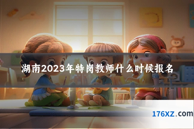 湖南2023年特岗教师什么时候报名