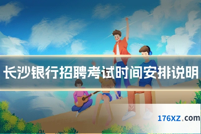 长沙银行招聘考试时间安排说明