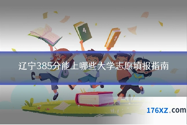 辽宁385分能上哪些大学志愿填报指南