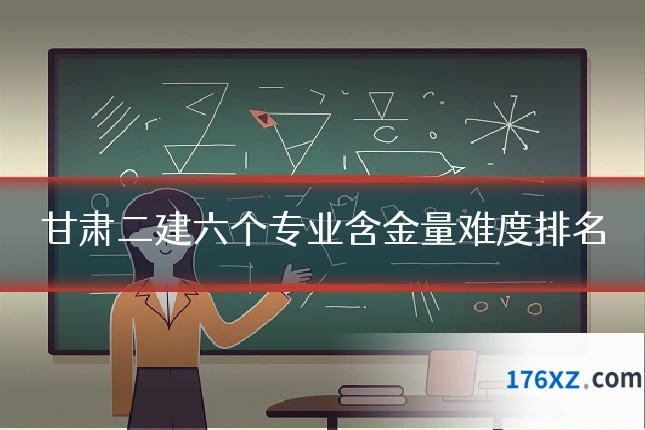 甘肃二建六个专业含金量难度排名