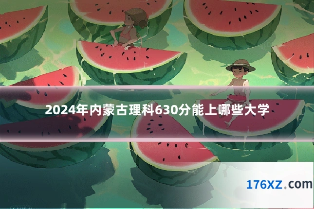 2024年内蒙古理科630分能上哪些大学