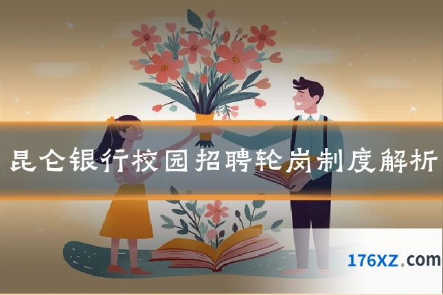 昆仑银行校园招聘轮岗制度解析