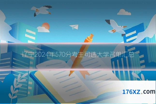 辽宁2024年570分考生可选大学名单汇总