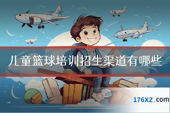 儿童篮球培训招生渠道有哪些