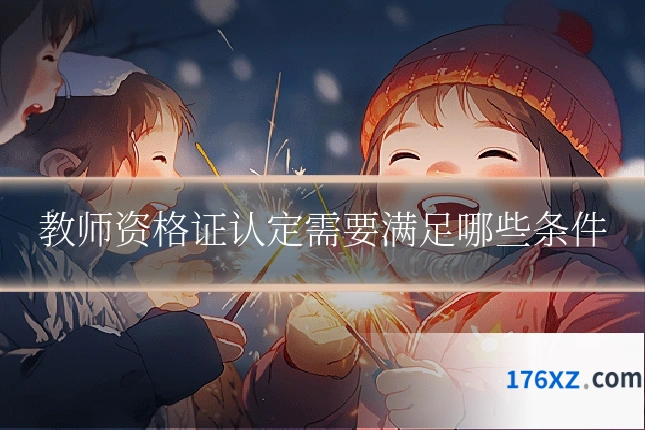 教师资格证认定需要满足哪些条件