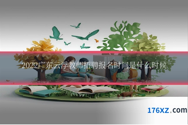 2022广东云浮教师招聘报名时间是什么时候