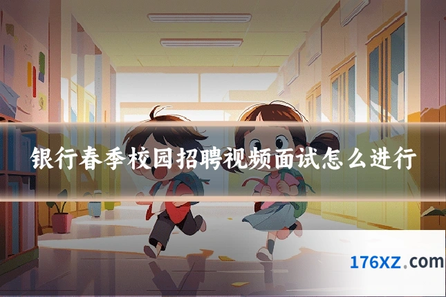 银行春季校园招聘视频面试怎么进行