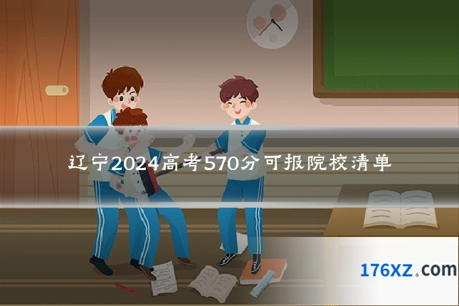 辽宁2024高考570分可报院校清单