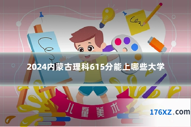 2024内蒙古理科615分能上哪些大学