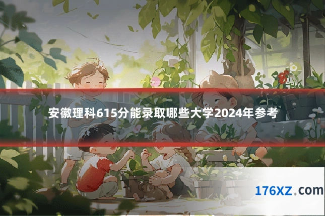 安徽理科615分能录取哪些大学2024年参考