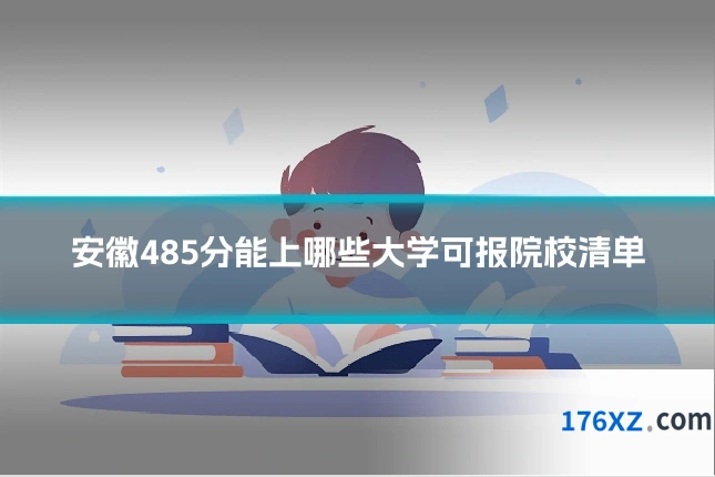 安徽485分能上哪些大学可报院校清单
