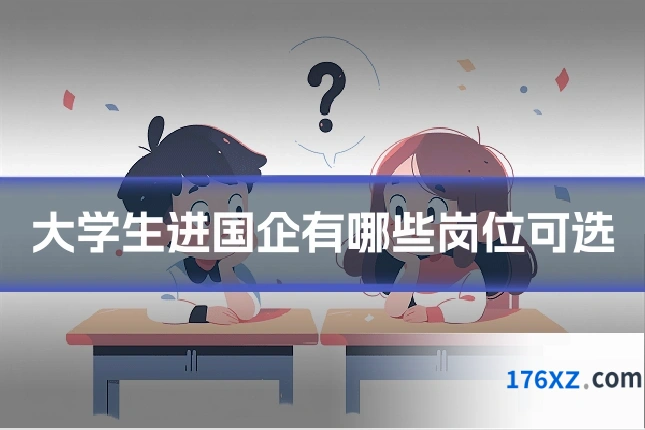大学生进国企有哪些岗位可选
